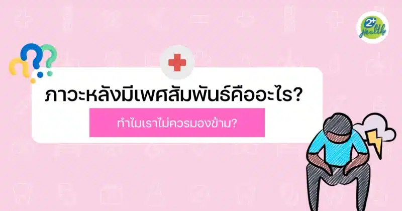 ภาวะหลังมีเพศสัมพันธ์คืออะไร? ทำไมเราไม่ควรมองข้าม?